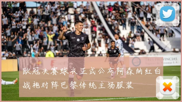 欧冠决赛球衣正式公布阿森纳红白战袍对阵巴黎传统主场服装