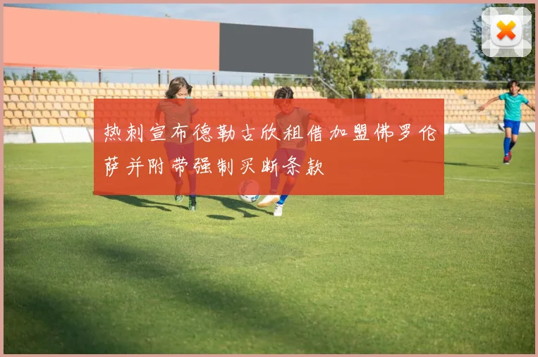 热刺宣布德勒古欣租借加盟佛罗伦萨并附带强制买断条款